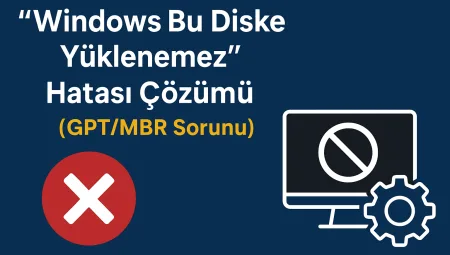 “Windows Bu Diske Yüklenemez” Hatası Çözümü (GPT/MBR Sorunu)