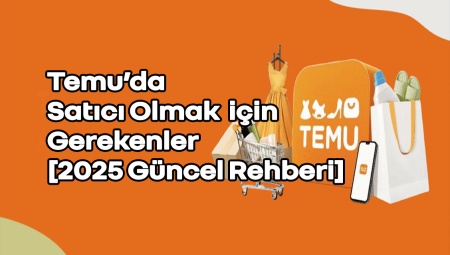 Temu’da Satıcı Olmak için Gerekenler [2025 Güncel Rehberi]