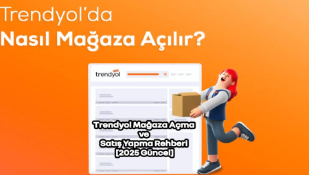 Trendyol Mağaza Açma ve Satış Yapma Rehberi [2025 Güncel]