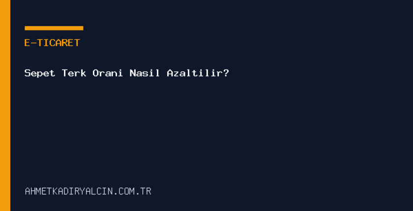 Sepet Terk Oranı Nasıl Azaltılır?