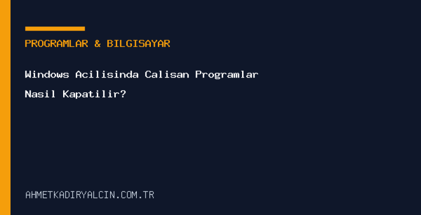 Windows Açılışında Çalışan Programlar Nasıl Kapatılır?