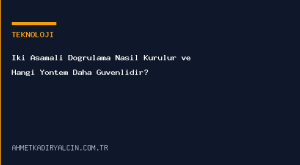 İki Aşamalı Doğrulama Nasıl Kurulur ve Hangi Yöntem Daha Güvenlidir?