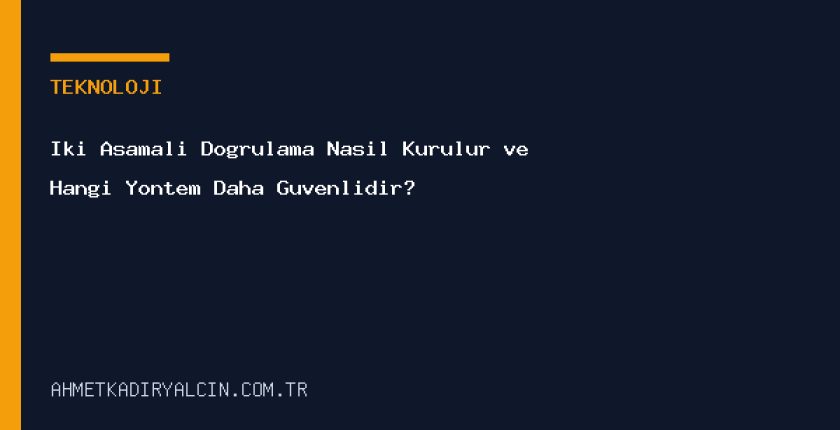 İki Aşamalı Doğrulama Nasıl Kurulur ve Hangi Yöntem Daha Güvenlidir?