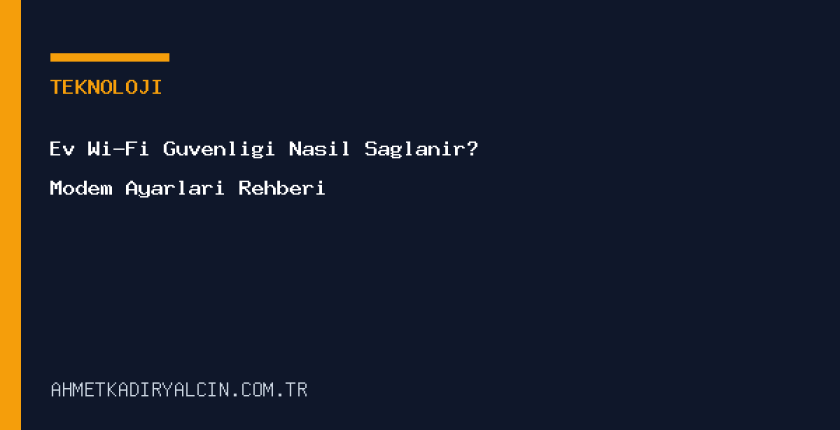 Ev Wi-Fi Güvenliği Nasıl Sağlanır? Modem Ayarları Rehberi