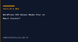 WordPress 500 Hatası Neden Olur ve Nasıl Çözülür?