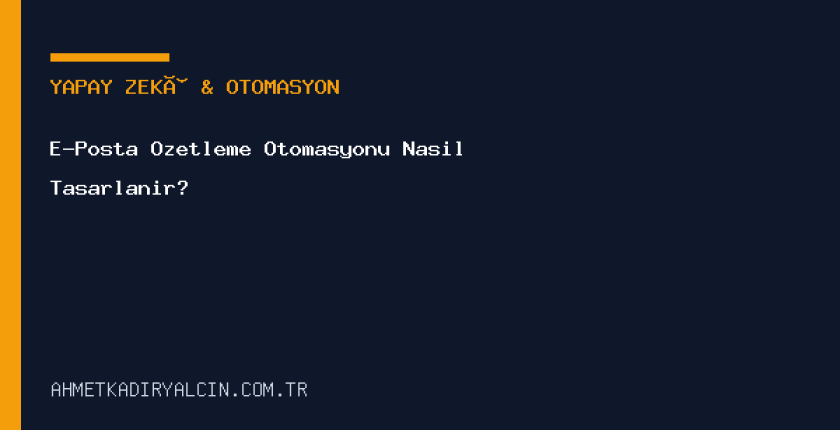 E-Posta Özetleme Otomasyonu Nasıl Tasarlanır?