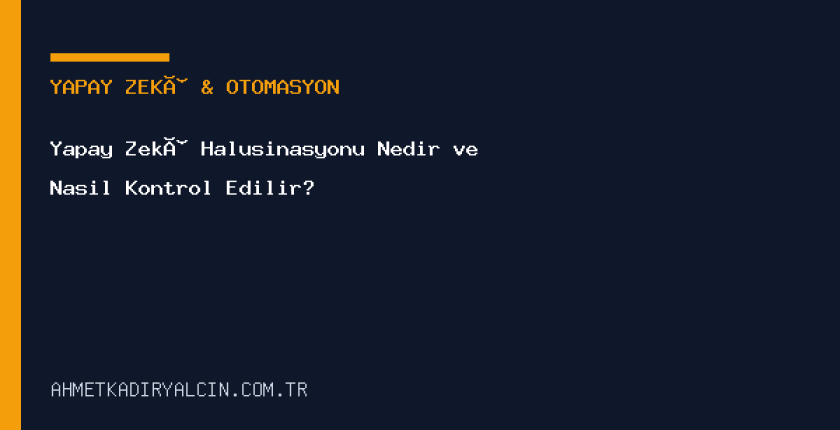 Yapay Zekâ Halüsinasyonu Nedir ve Nasıl Kontrol Edilir?